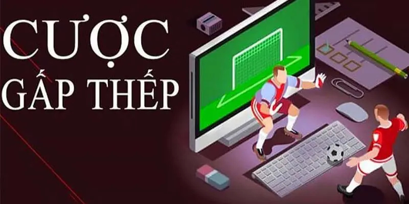 Cược gấp thếp là gì?